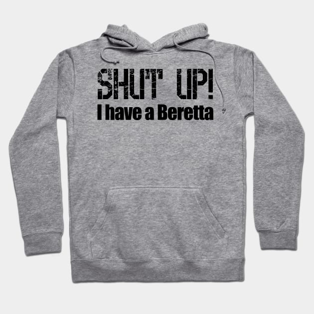 Shut Up! I have a Beretta Hoodie by Barnabas